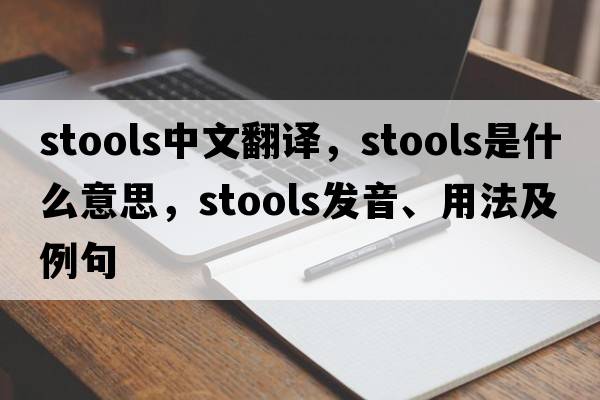 stools中文翻譯，stools是什么意思，stools發(fā)音、用法及例句