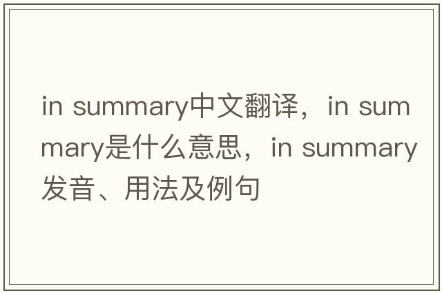 in summary中文翻譯，in summary是什么意思，in summary發(fā)音、用法及例句