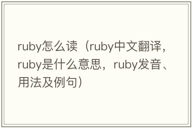 ruby怎么讀（ruby中文翻譯，ruby是什么意思，ruby發(fā)音、用法及例句）