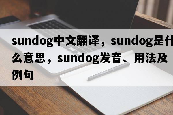 sundog中文翻譯，sundog是什么意思，sundog發(fā)音、用法及例句