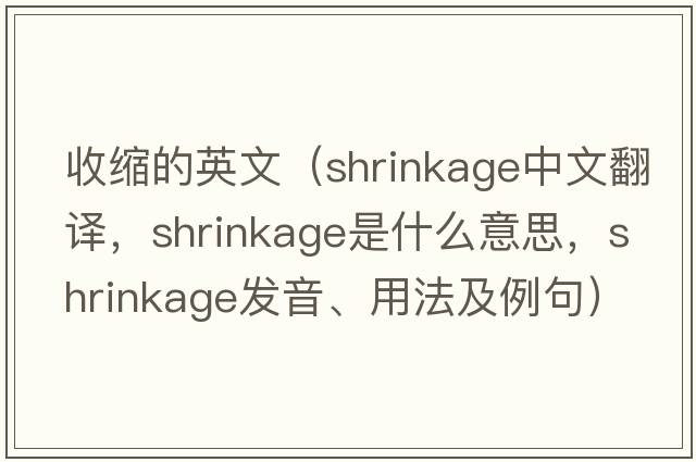 收縮的英文（shrinkage中文翻譯，shrinkage是什么意思，shrinkage發(fā)音、用法及例句）