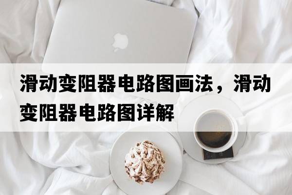 滑動(dòng)變阻器電路圖畫(huà)法，滑動(dòng)變阻器電路圖詳解