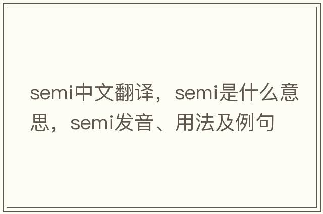 semi中文翻譯，semi是什么意思，semi發(fā)音、用法及例句