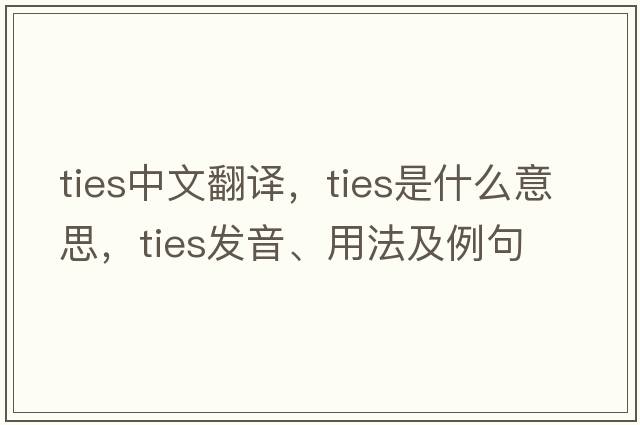 ties中文翻譯，ties是什么意思，ties發(fā)音、用法及例句