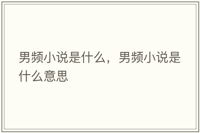 男頻小說(shuō)是什么，男頻小說(shuō)是什么意思
