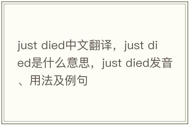 just died中文翻譯，just died是什么意思，just died發(fā)音、用法及例句