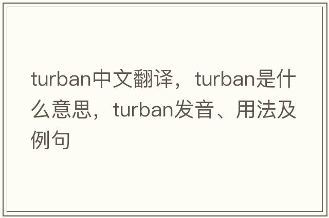 turban中文翻譯，turban是什么意思，turban發(fā)音、用法及例句