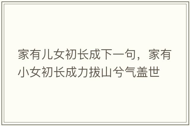家有兒女初長(cháng)成下一句，家有小女初長(cháng)成力拔山兮氣蓋世