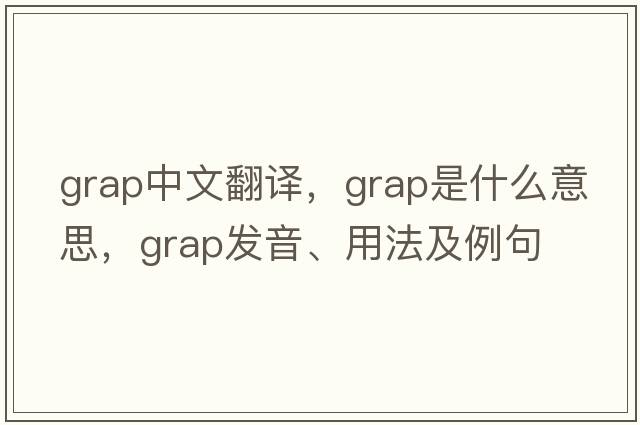 GRAP中文翻譯，GRAP是什么意思，GRAP發(fā)音、用法及例句