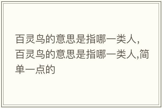 百靈鳥(niǎo)的意思是指哪一類(lèi)人，百靈鳥(niǎo)的意思是指哪一類(lèi)人,簡(jiǎn)單一點(diǎn)的
