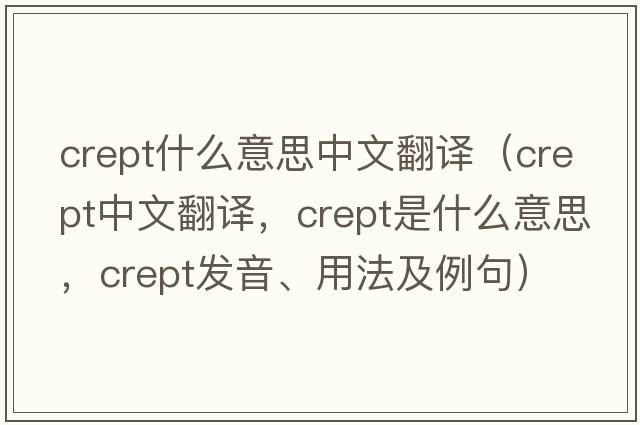 crept什么意思中文翻譯（crept中文翻譯，crept是什么意思，crept發(fā)音、用法及例句）