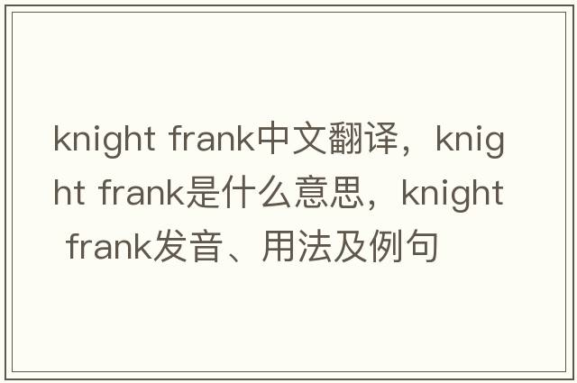 knight frank中文翻譯，knight frank是什么意思，knight frank發(fā)音、用法及例句