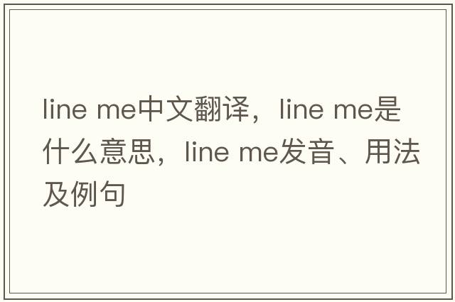 line me中文翻譯，line me是什么意思，line me發(fā)音、用法及例句