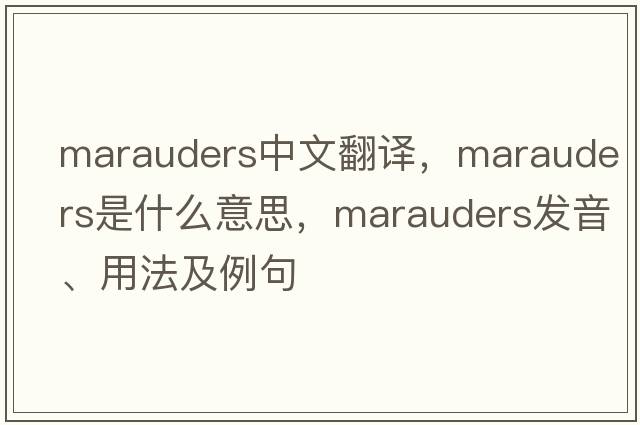 marauders中文翻譯，marauders是什么意思，marauders發(fā)音、用法及例句