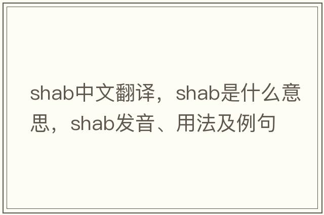 shab中文翻譯，shab是什么意思，shab發(fā)音、用法及例句