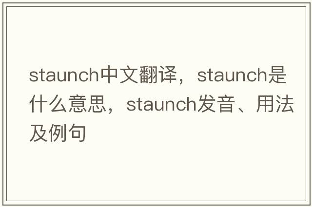 staunch中文翻譯，staunch是什么意思，staunch發(fā)音、用法及例句