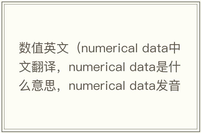 數值英文（numerical data中文翻譯，numerical data是什么意思，numerical data發(fā)音、用法及例句）