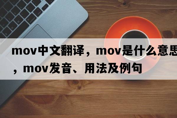 mov中文翻譯，mov是什么意思，mov發(fā)音、用法及例句