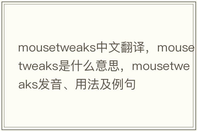 mousetweaks中文翻譯，mousetweaks是什么意思，mousetweaks發(fā)音、用法及例句
