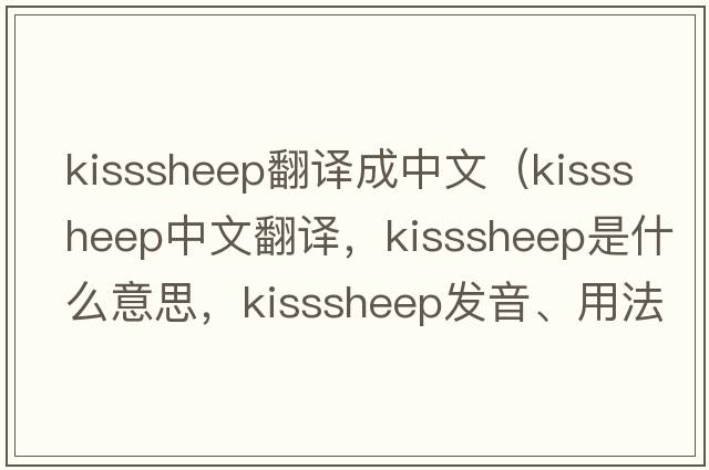 kisssheep翻譯成中文（kisssheep中文翻譯，kisssheep是什么意思，kisssheep發(fā)音、用法及例句）