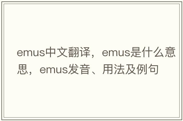 emus中文翻譯，emus是什么意思，emus發(fā)音、用法及例句