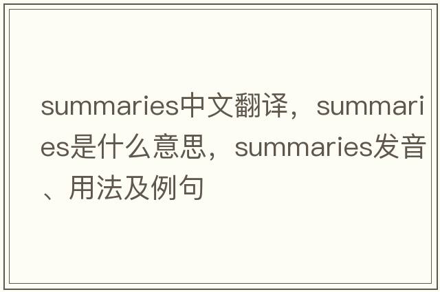 summaries中文翻譯，summaries是什么意思，summaries發(fā)音、用法及例句