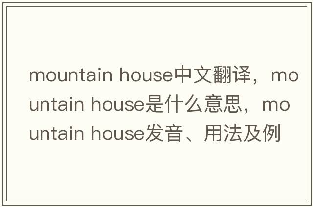 mountain house中文翻譯，mountain house是什么意思，mountain house發(fā)音、用法及例句