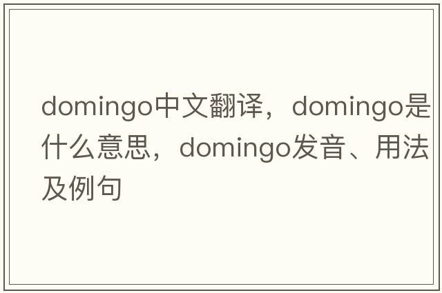 Domingo中文翻譯，Domingo是什么意思，Domingo發(fā)音、用法及例句