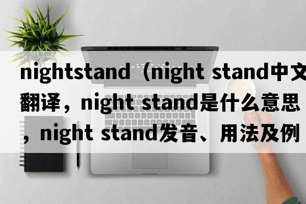 nightstand（night stand中文翻譯，night stand是什么意思，night stand發(fā)音、用法及例句）