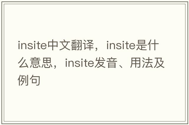 insite中文翻譯，insite是什么意思，insite發(fā)音、用法及例句