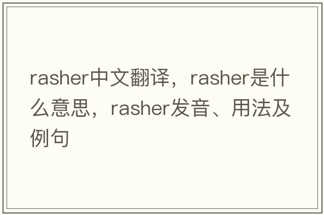 rasher中文翻譯，rasher是什么意思，rasher發(fā)音、用法及例句