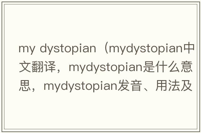 my dystopian（mydystopian中文翻譯，mydystopian是什么意思，mydystopian發(fā)音、用法及例句）
