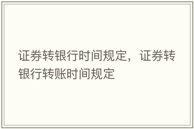 證券轉銀行時(shí)間規定，證券轉銀行轉賬時(shí)間規定