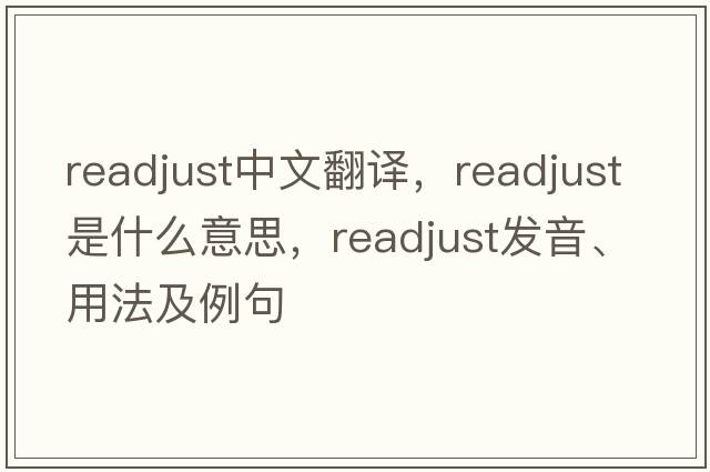readjust中文翻譯，readjust是什么意思，readjust發(fā)音、用法及例句