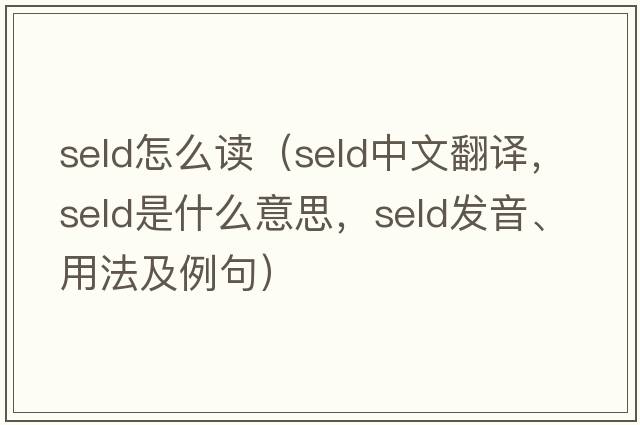 seld怎么讀（SELD中文翻譯，SELD是什么意思，SELD發(fā)音、用法及例句）