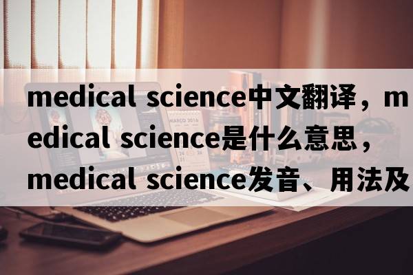 medical science中文翻譯，medical science是什么意思，medical science發(fā)音、用法及例句