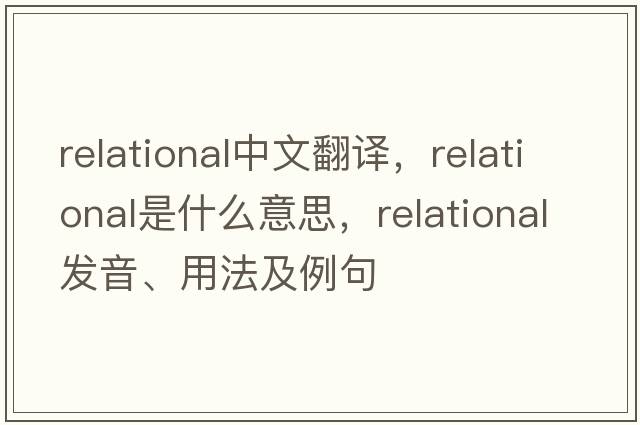 relational中文翻譯，relational是什么意思，relational發(fā)音、用法及例句