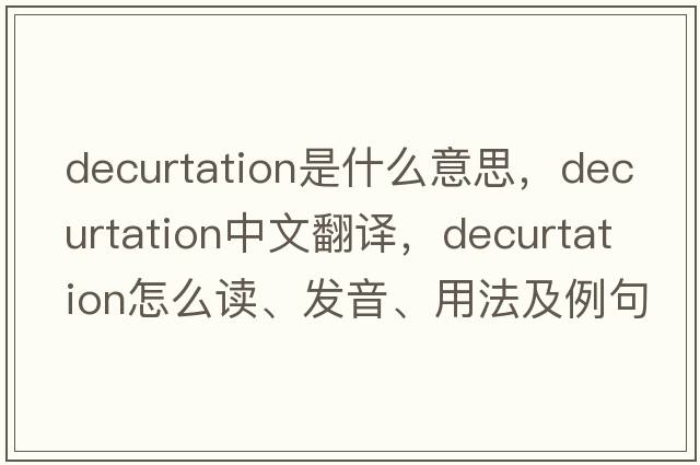 decurtation是什么意思，decurtation中文翻譯，decurtation怎么讀、發(fā)音、用法及例句