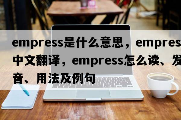 empress是什么意思，empress中文翻譯，empress怎么讀、發(fā)音、用法及例句