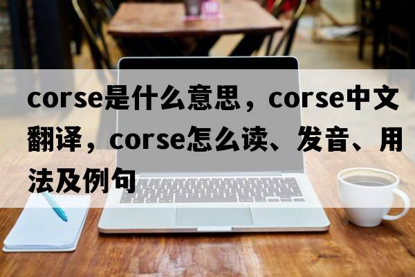 corse是什么意思，corse中文翻譯，corse怎么讀、發(fā)音、用法及例句