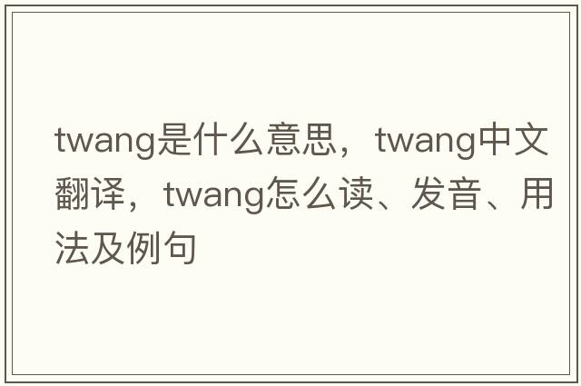 twang是什么意思，twang中文翻譯，twang怎么讀、發(fā)音、用法及例句