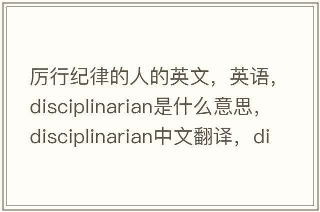 厲行紀律的人的英文，英語(yǔ)，disciplinarian是什么意思，disciplinarian中文翻譯，disciplinarian怎么讀、發(fā)音、用法及例句