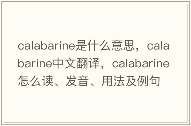 calabarine是什么意思，calabarine中文翻譯，calabarine怎么讀、發(fā)音、用法及例句