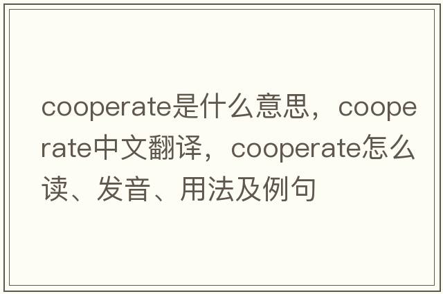 cooperate是什么意思，cooperate中文翻譯，cooperate怎么讀、發(fā)音、用法及例句