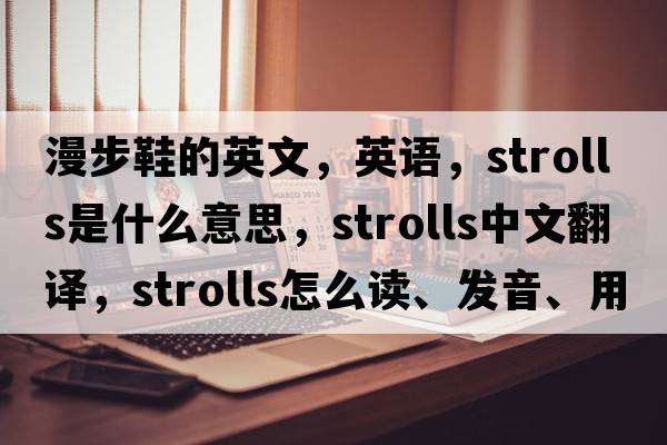 漫步鞋的英文，英語(yǔ)，strolls是什么意思，strolls中文翻譯，strolls怎么讀、發(fā)音、用法及例句
