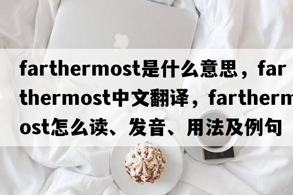 farthermost是什么意思，farthermost中文翻譯，farthermost怎么讀、發(fā)音、用法及例句