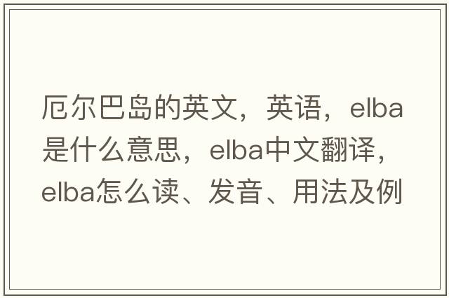 厄爾巴島的英文，英語(yǔ)，elba是什么意思，elba中文翻譯，elba怎么讀、發(fā)音、用法及例句