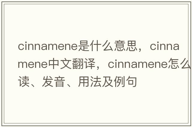 cinnamene是什么意思，cinnamene中文翻譯，cinnamene怎么讀、發(fā)音、用法及例句