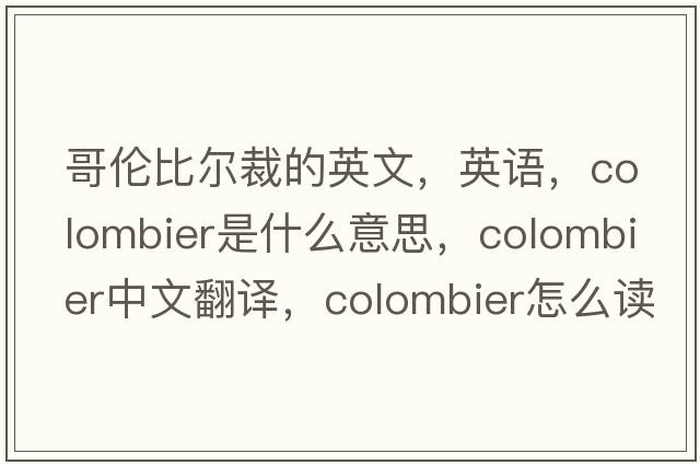 哥倫比爾裁的英文，英語(yǔ)，colombier是什么意思，colombier中文翻譯，colombier怎么讀、發(fā)音、用法及例句