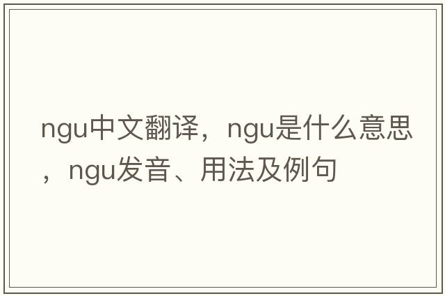 ngu中文翻譯，ngu是什么意思，ngu發(fā)音、用法及例句